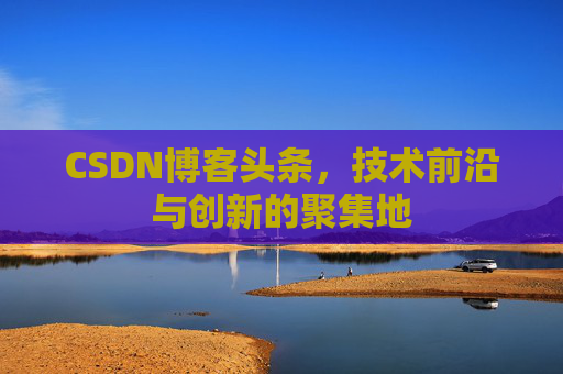 CSDN博客头条，技术前沿与创新的聚集地